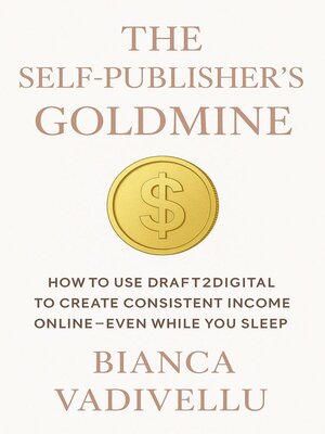 cover image of The Self-Publisher's Goldmine How to Use Draft2Digital to Create Consistent Income Online – Even While You Sleep